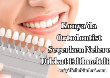 Konya'da Ortodontist Seçerken Nelere Dikkat Edilmelidir?