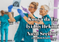 Konya'da En İyi Diş Hekimi Nasıl Seçilir?