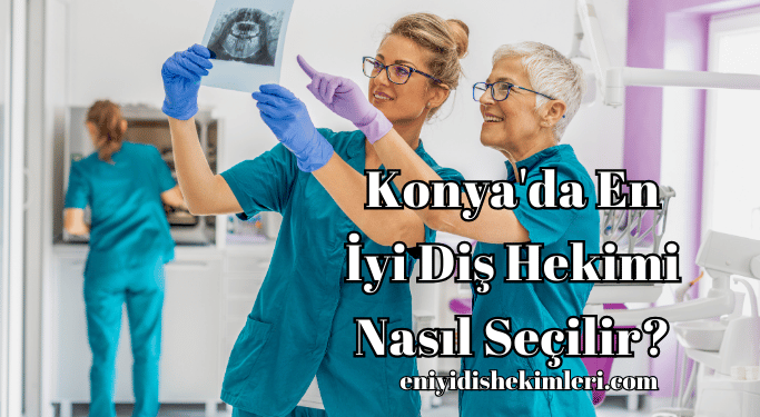 Konya'da En İyi Diş Hekimi Nasıl Seçilir?