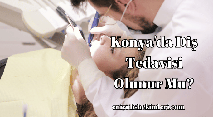 Konya'da Diş Tedavisi Olunur Mu?
