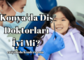 Konya'da Diş Doktorları İyi Mi?