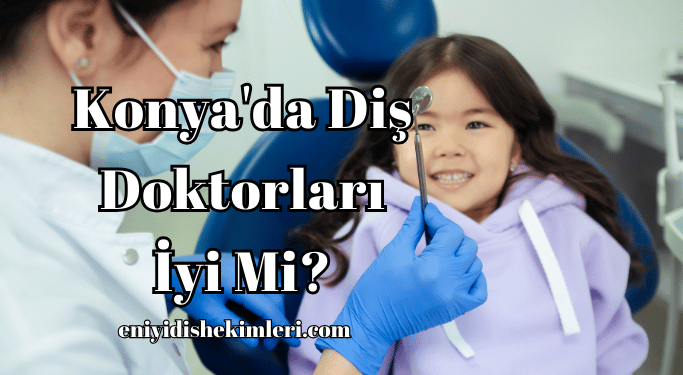 Konya'da Diş Doktorları İyi Mi?