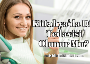 Kütahya'da Diş Tedavisi Olunur Mu?