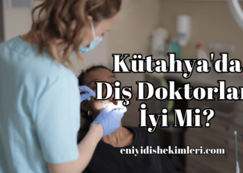 Kütahya'da Diş Doktorları İyi Mi?