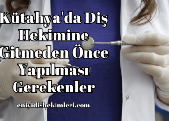 Kütahya'da Diş Hekimine Gitmeden Önce Yapılması Gerekenler