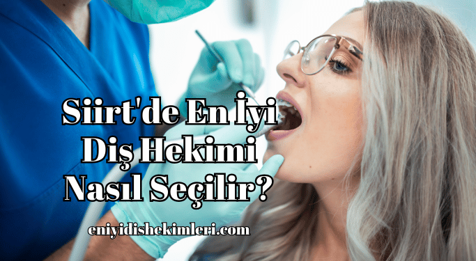 Siirt'de En İyi Diş Hekimi Nasıl Seçilir?