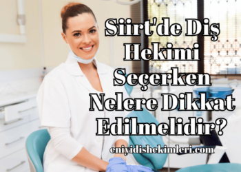 Siirt'de Diş Hekimi Seçerken Nelere Dikkat Edilmelidir?