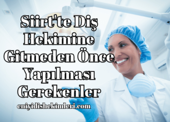 Siirt'te Diş Hekimine Gitmeden Önce Yapılması Gerekenler