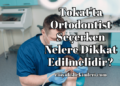 Tokat'ta Ortodontist Seçerken Nelere Dikkat Edilmelidir?