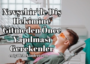 Nevşehir'de Diş Hekimine Gitmeden Önce Yapılması Gerekenler