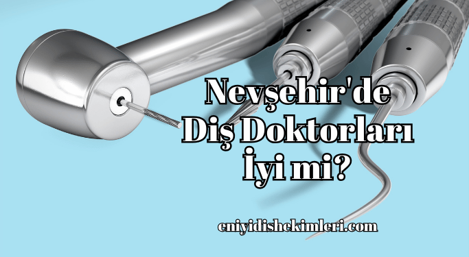 Nevşehir'de Diş Doktorları İyi mi?