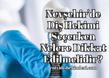 Nevşehir'de Diş Hekimi Seçerken Nelere Dikkat Edilmelidir?