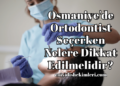 Osmaniye'de Ortodontist Seçerken Nelere Dikkat Edilmelidir?