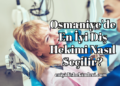 Osmaniye'de En İyi Diş Hekimi Nasıl Seçilir?