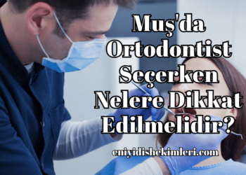 Muş'da Ortodontist Seçerken Nelere Dikkat Edilmelidir?