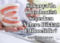 Sakarya'da Ortodontist Seçerken Nelere Dikkat Edilmelidir?