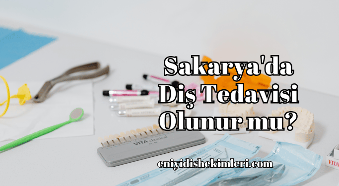 Sakarya'da Diş Tedavisi Olunur mu?