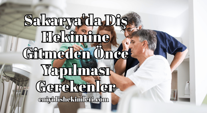 Sakarya'da Diş Hekimine Gitmeden Önce Yapılması Gerekenler