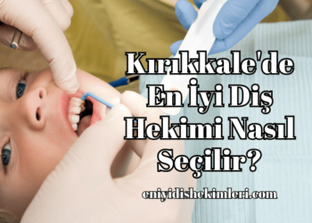 Kırıkkale'de En İyi Diş Hekimi Nasıl Seçilir?