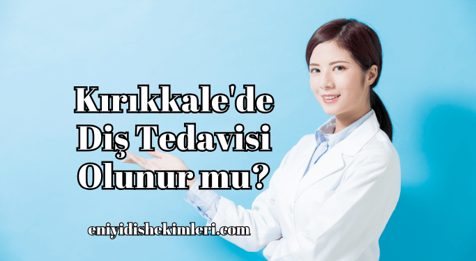 Kırıkkale'de Diş Tedavisi Olunur mu?