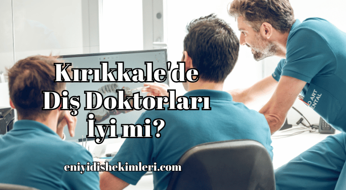 Kırıkkale'de Diş Doktorları İyi mi?