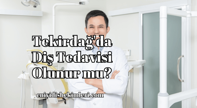 Tekirdağ'da Diş Tedavisi Olunur mu?