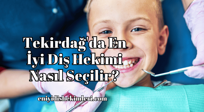 Tekirdağ'da En İyi Diş Hekimi Nasıl Seçilir?