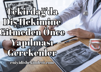 Tekirdağ'da Diş Hekimine Gitmeden Önce Yapılması Gerekenler