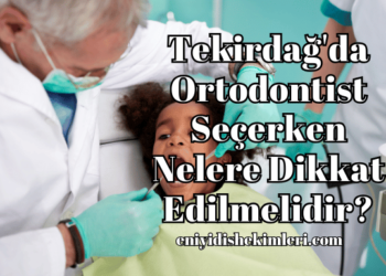 Tekirdağ'da Ortodontist Seçerken Nelere Dikkat Edilmelidir?