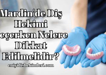 Mardin'de Diş Hekimi Seçerken Nelere Dikkat Edilmelidir?