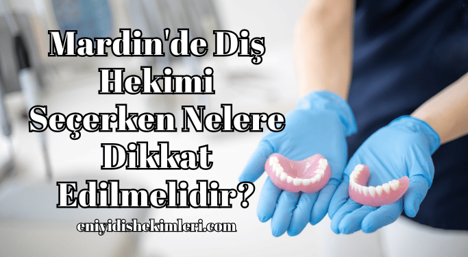 Mardin'de Diş Hekimi Seçerken Nelere Dikkat Edilmelidir?
