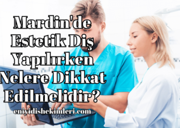 Mardin'de Estetik Diş Yapılırken Nelere Dikkat Edilmelidir?
