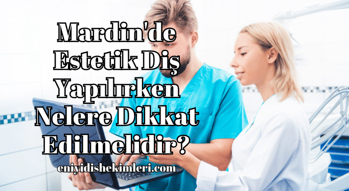 Mardin'de Estetik Diş Yapılırken Nelere Dikkat Edilmelidir?