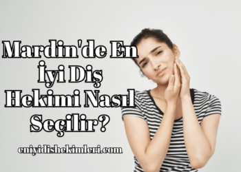 Mardin'de En İyi Diş Hekimi Nasıl Seçilir?
