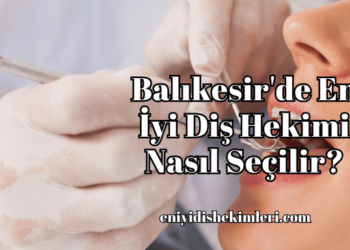 Balıkesir'de En İyi Diş Hekimi Nasıl Seçilir?