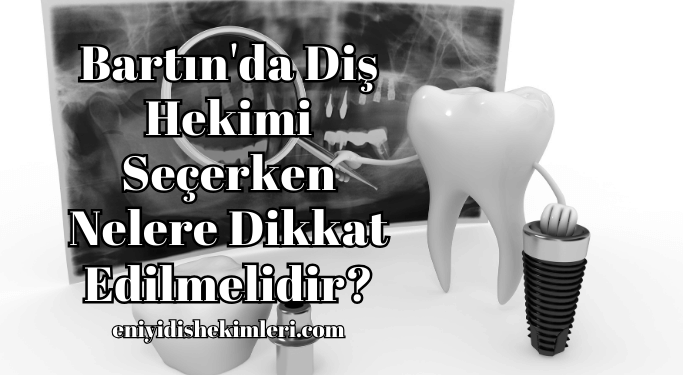Bartın'da Diş Hekimi Seçerken Nelere Dikkat Edilmelidir?
