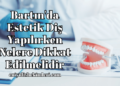 Bartın'da Estetik Diş Yapılırken Nelere Dikkat Edilmelidir