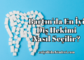 Bartın'da En İyi Diş Hekimi Nasıl Seçilir?