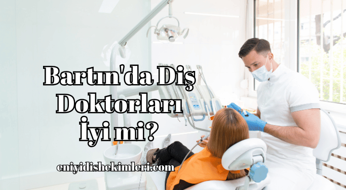 Bartın'da Diş Doktorları İyi mi?