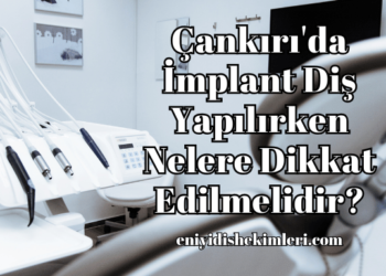 Çankırı'da İmplant Diş Yapılırken Nelere Dikkat Edilmelidir?
