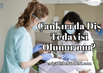 Çankırı'da Diş Tedavisi Olunur mu?