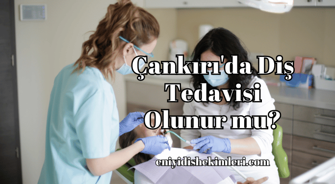 Çankırı'da Diş Tedavisi Olunur mu?