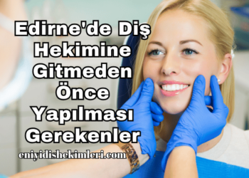 Edirne'de Diş Hekimine Gitmeden Önce Yapılması Gerekenler