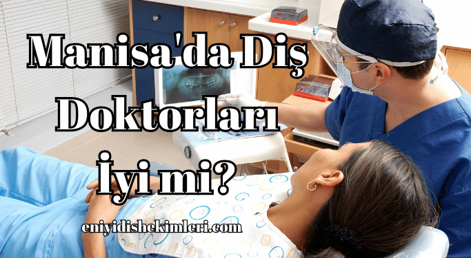 Manisa'da Diş Doktorları İyi mi?