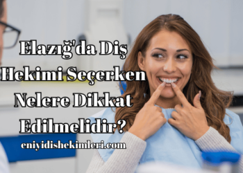 Elazığ'da Diş Hekimi Seçerken Nelere Dikkat Edilmelidir?