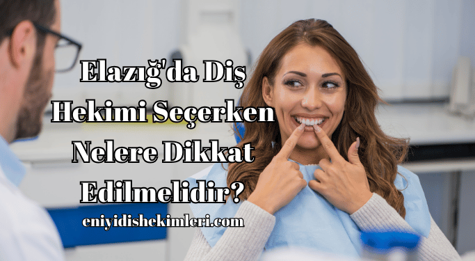 Elazığ'da Diş Hekimi Seçerken Nelere Dikkat Edilmelidir?
