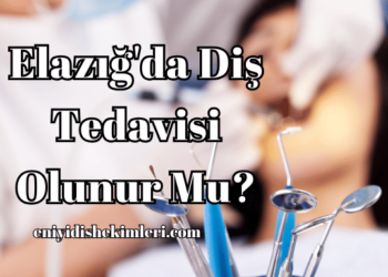 Elazığ'da Diş Tedavisi Olunur Mu?