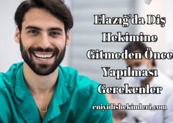 Elazığ'da Diş Hekimine Gitmeden Önce Yapılması Gerekenler