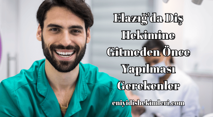 Elazığ'da Diş Hekimine Gitmeden Önce Yapılması Gerekenler