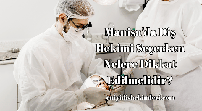 Manisa'da Diş Hekimi Seçerken Nelere Dikkat Edilmelidir?